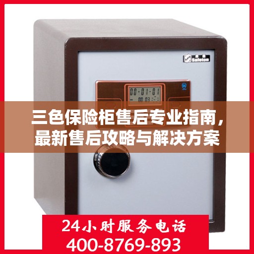 三色保险柜售后专业指南，最新售后攻略与解决方案