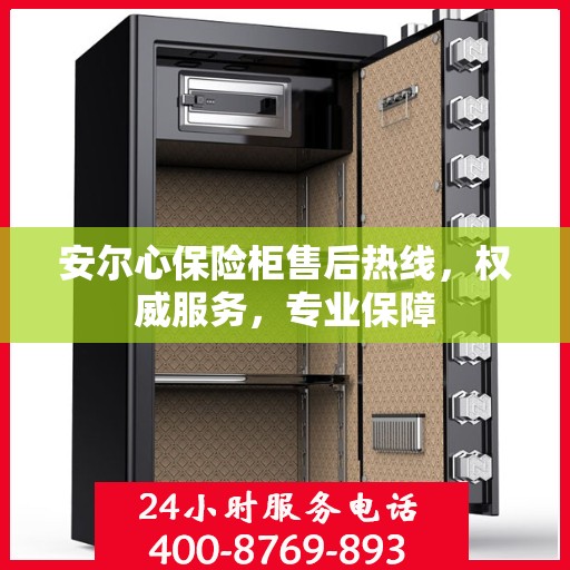 安尔心保险柜售后热线，权威服务，专业保障