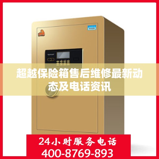 超越保险箱售后维修最新动态及电话资讯