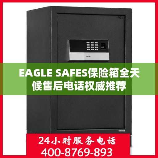 EAGLE SAFES保险箱全天候售后电话权威推荐