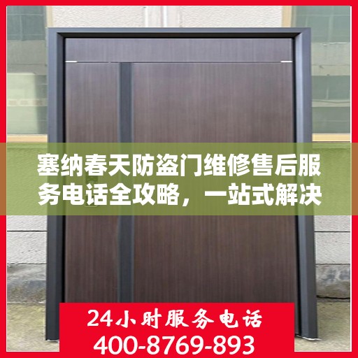 塞纳春天防盗门维修售后服务电话全攻略，一站式解决方案与细节解析