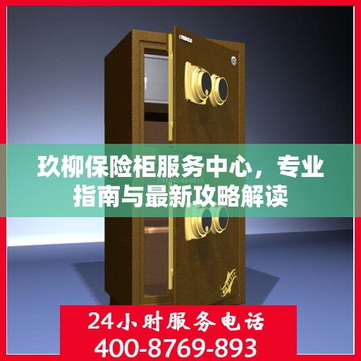 玖柳保险柜服务中心，专业指南与最新攻略解读