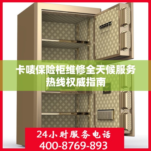 卡唛保险柜维修全天候服务热线权威指南