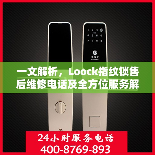 一文解析，Loock指纹锁售后维修电话及全方位服务解析