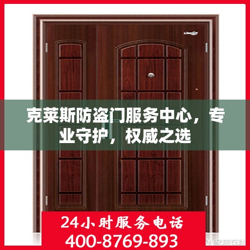 克莱斯防盗门服务中心，专业守护，权威之选