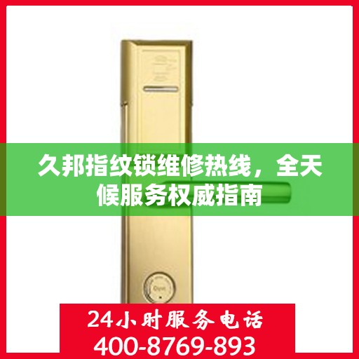 久邦指纹锁维修热线，全天候服务权威指南
