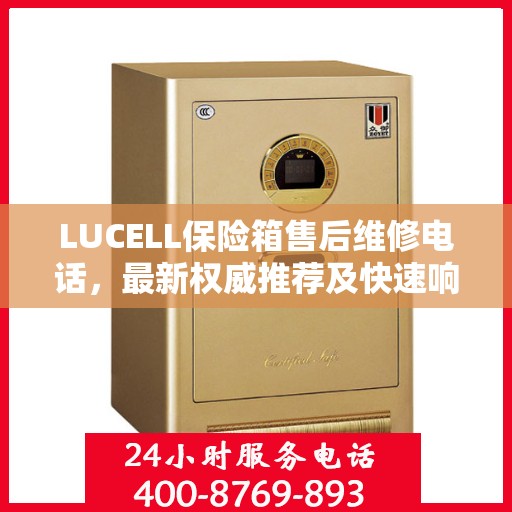 LUCELL保险箱售后维修电话，最新权威推荐及快速响应服务