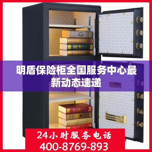 明盾保险柜全国服务中心最新动态速递