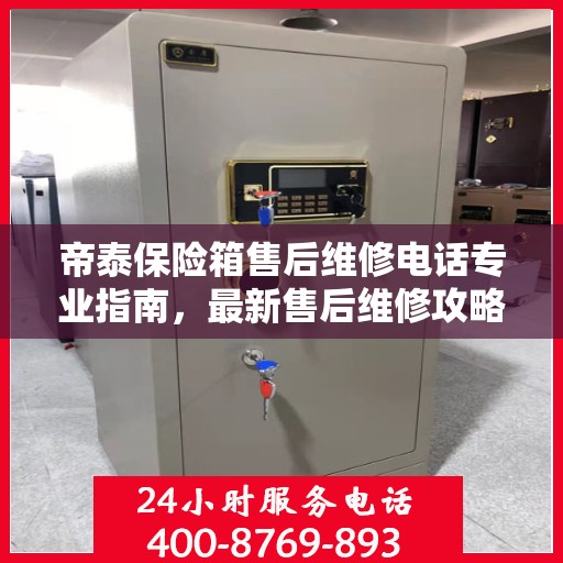 帝泰保险箱售后维修电话专业指南，最新售后维修攻略速递
