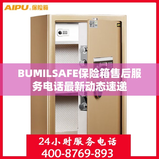 BUMILSAFE保险箱售后服务电话最新动态速递