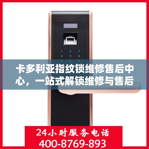卡多利亚指纹锁维修售后中心，一站式解锁维修与售后全攻略