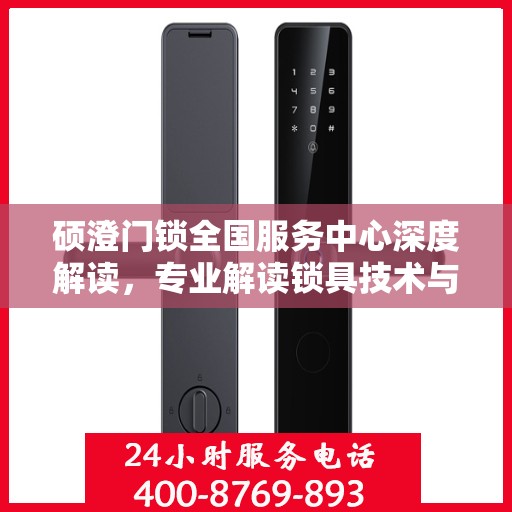 硕澄门锁全国服务中心深度解读，专业解读锁具技术与服务秘籍