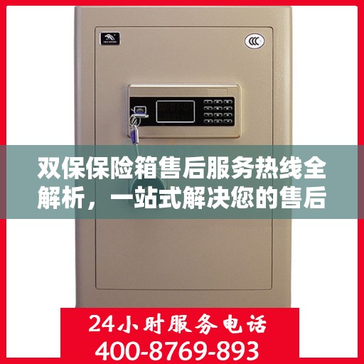 双保保险箱售后服务热线全解析，一站式解决您的售后需求