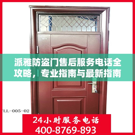 派雅防盗门售后服务电话全攻略，专业指南与最新指南