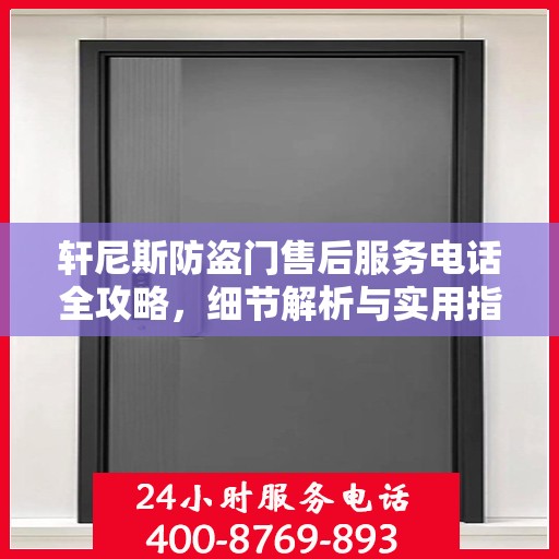 轩尼斯防盗门售后服务电话全攻略，细节解析与实用指南