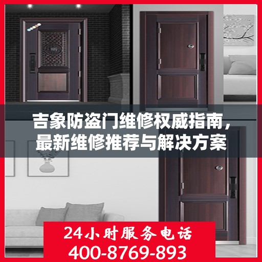 吉象防盗门维修权威指南，最新维修推荐与解决方案