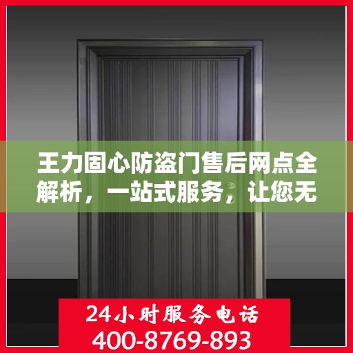 王力固心防盗门售后网点全解析，一站式服务，让您无忧！