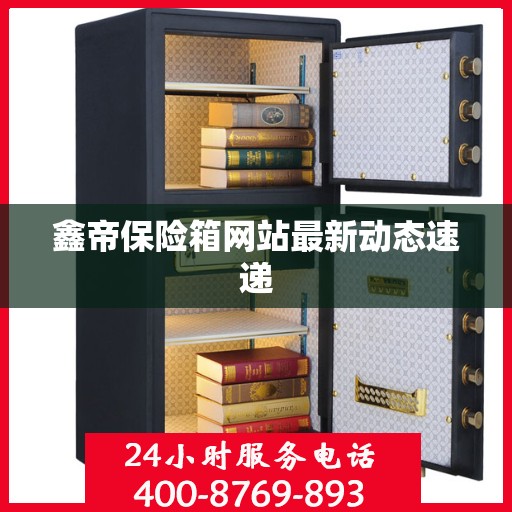 鑫帝保险箱网站最新动态速递