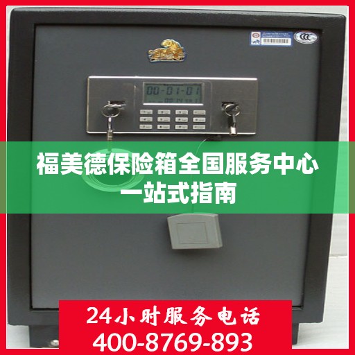 福美德保险箱全国服务中心一站式指南
