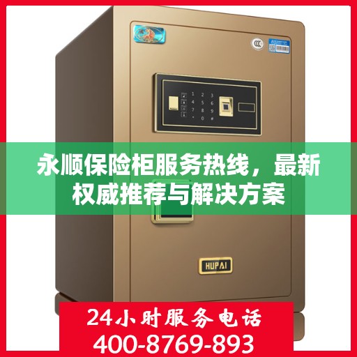 永顺保险柜服务热线，最新权威推荐与解决方案