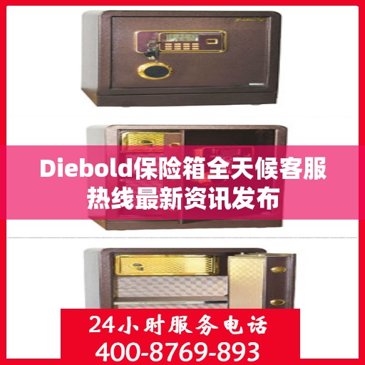 Diebold保险箱全天候客服热线最新资讯发布
