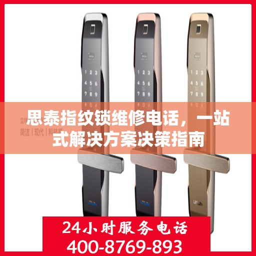 思泰指纹锁维修电话，一站式解决方案决策指南