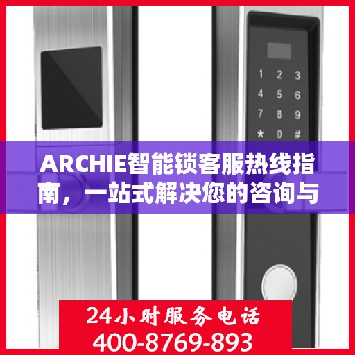 ARCHIE智能锁客服热线指南，一站式解决您的咨询与服务需求