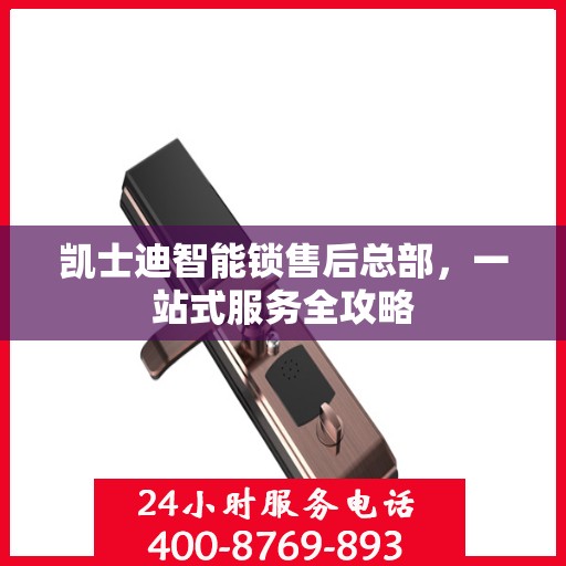 凯士迪智能锁售后总部，一站式服务全攻略