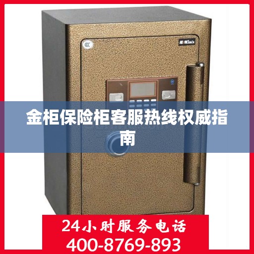 金柜保险柜客服热线权威指南