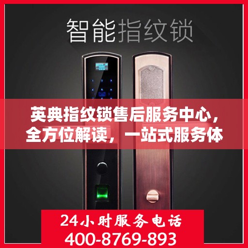 英典指纹锁售后服务中心，全方位解读，一站式服务体验