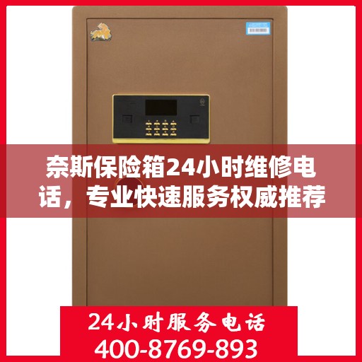 奈斯保险箱24小时维修电话，专业快速服务权威推荐
