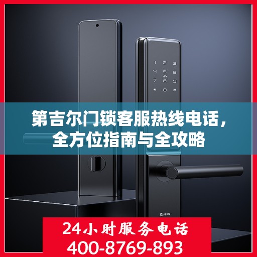 第吉尔门锁客服热线电话，全方位指南与全攻略