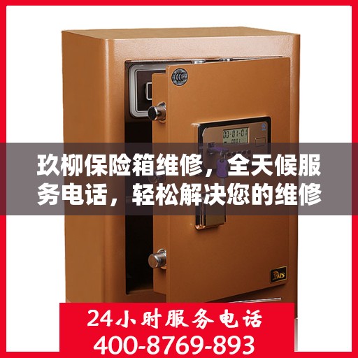 玖柳保险箱维修，全天候服务电话，轻松解决您的维修难题