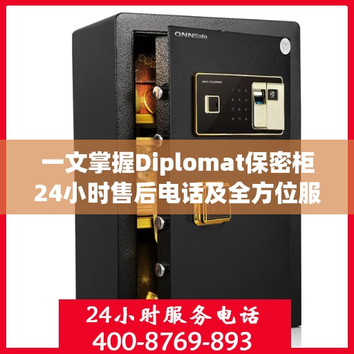 一文掌握Diplomat保密柜24小时售后电话及全方位服务解析