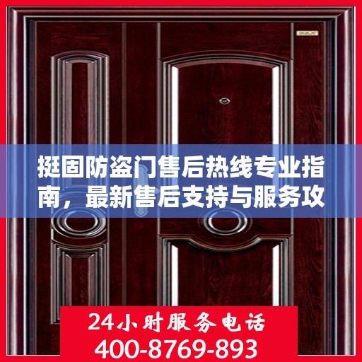 挺固防盗门售后热线专业指南，最新售后支持与服务攻略