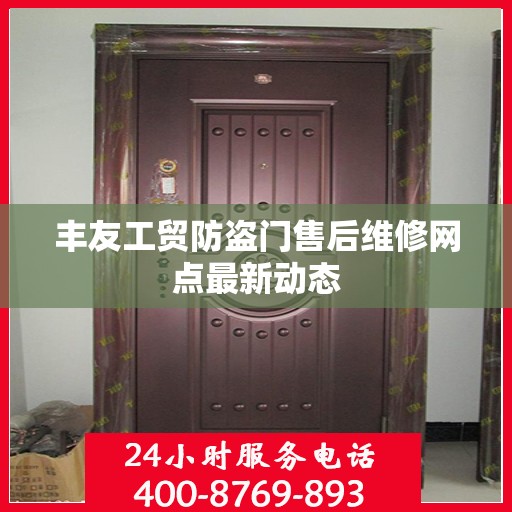 丰友工贸防盗门售后维修网点最新动态