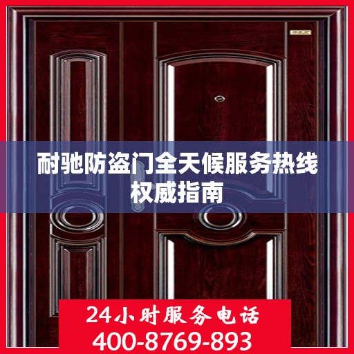 耐驰防盗门全天候服务热线权威指南