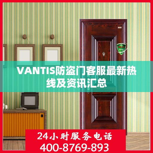 VANTIS防盗门客服最新热线及资讯汇总