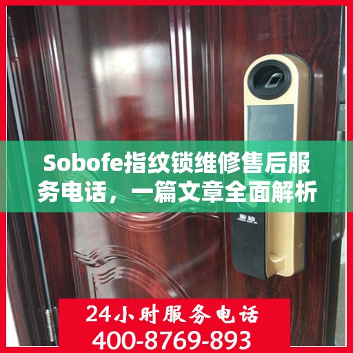 Sobofe指纹锁维修售后服务电话，一篇文章全面解析