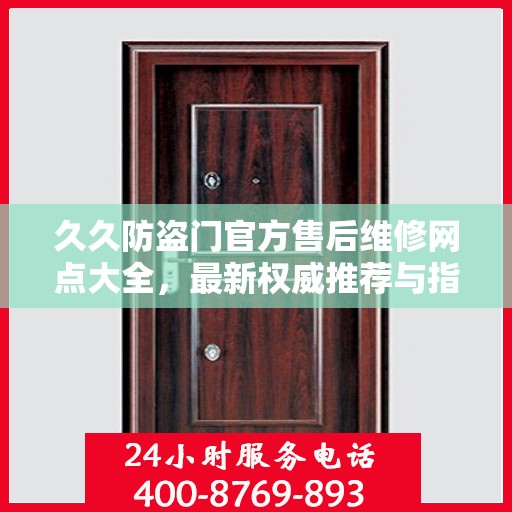 久久防盗门官方售后维修网点大全，最新权威推荐与指南