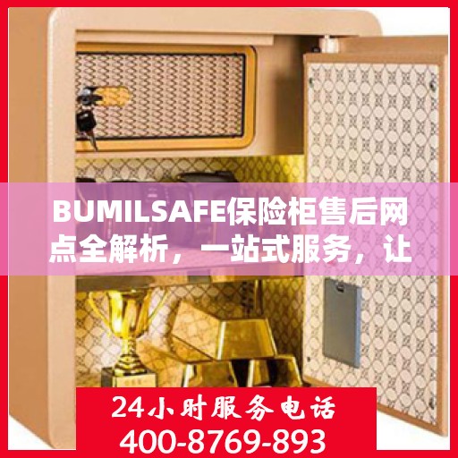 BUMILSAFE保险柜售后网点全解析，一站式服务，让您无忧使用