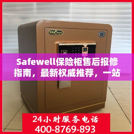 Safewell保险柜售后报修指南，最新权威推荐，一站式解决您的维修需求