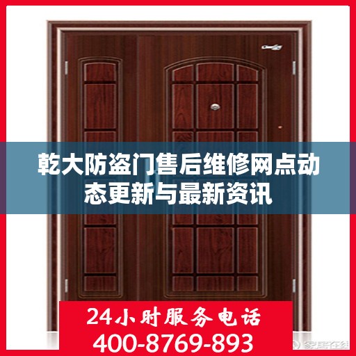 乾大防盗门售后维修网点动态更新与最新资讯