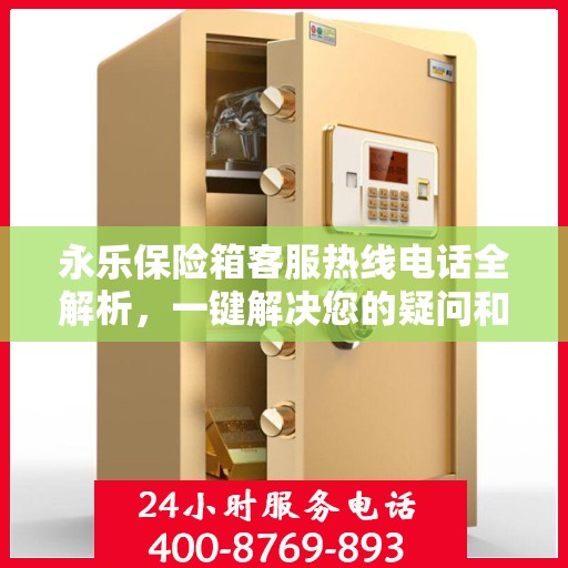 永乐保险箱客服热线电话全解析，一键解决您的疑问和需求