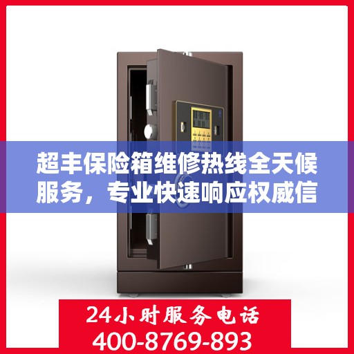 超丰保险箱维修热线全天候服务，专业快速响应权威信息