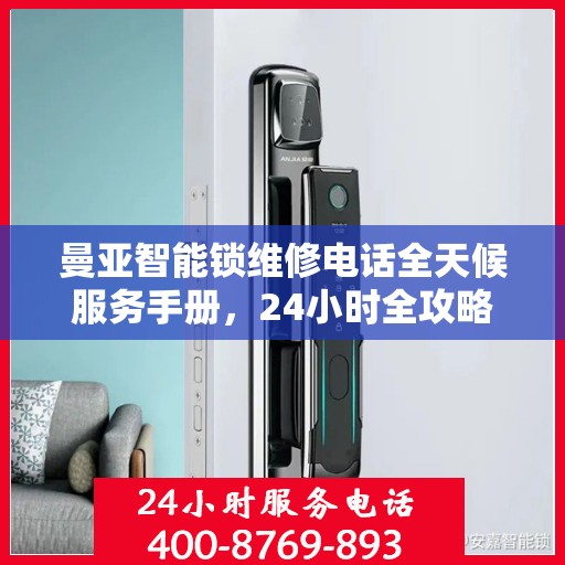 曼亚智能锁维修电话全天候服务手册，24小时全攻略解析