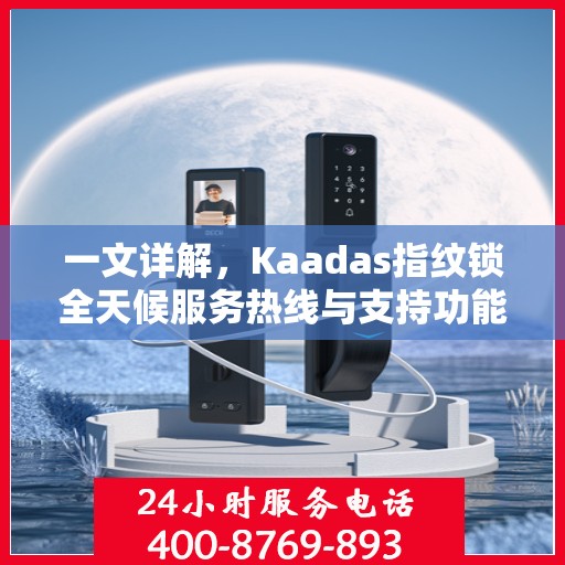 一文详解，Kaadas指纹锁全天候服务热线与支持功能解析
