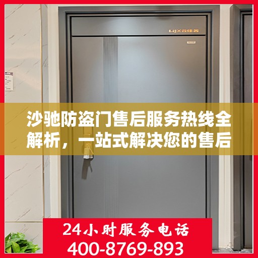 沙驰防盗门售后服务热线全解析，一站式解决您的售后需求