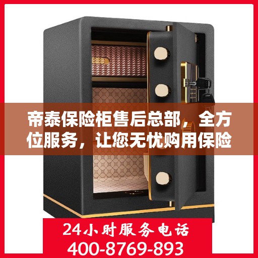 帝泰保险柜售后总部，全方位服务，让您无忧购用保险柜体验
