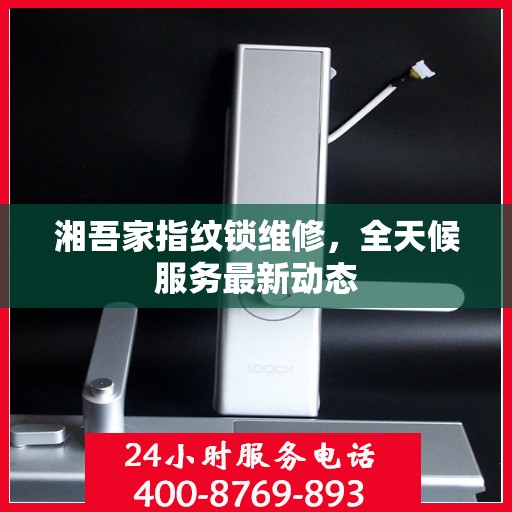 湘吾家指纹锁维修，全天候服务最新动态